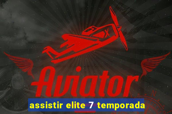 assistir elite 7 temporada